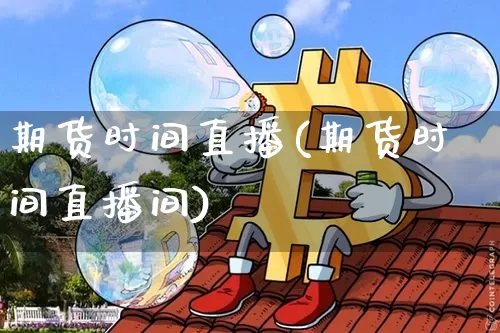 期货时间直播(期货时间直播间)_https://www.qldgs.com_黄金期货_第1张