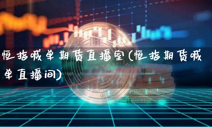 恒指喊单期货直播室(恒指期货喊单直播间)_https://www.qldgs.com_黄金期货_第1张