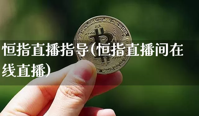 恒指直播指导(恒指直播间在线直播)_https://www.qldgs.com_原油期货_第1张