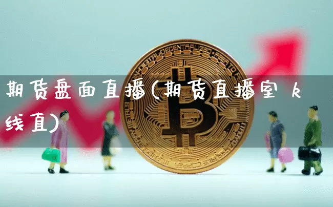 期货盘面直播(期货直播室 k线直)_https://www.qldgs.com_国际期货_第1张