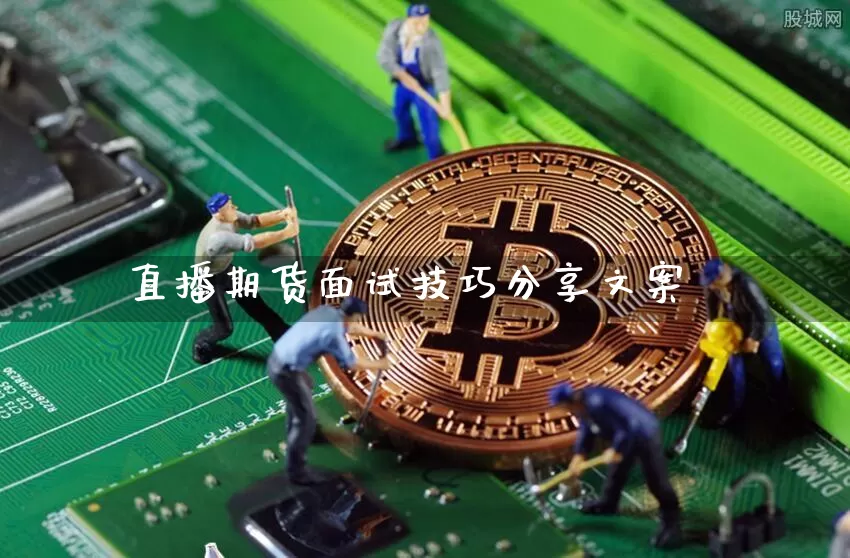 直播期货面试技巧分享文案_https://www.qldgs.com_恒指期货_第1张
