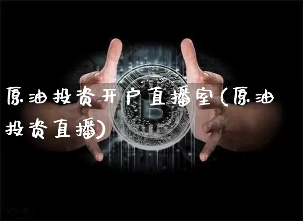 原油投资开户直播室(原油投资直播)_https://www.qldgs.com_恒指期货_第1张