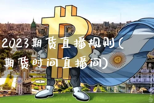2023期货直播规则(期货时间直播间)_https://www.qldgs.com_黄金期货_第1张