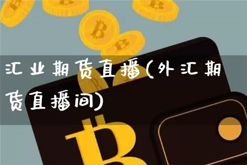 汇业期货直播(外汇期货直播间)_https://www.qldgs.com_黄金期货_第1张