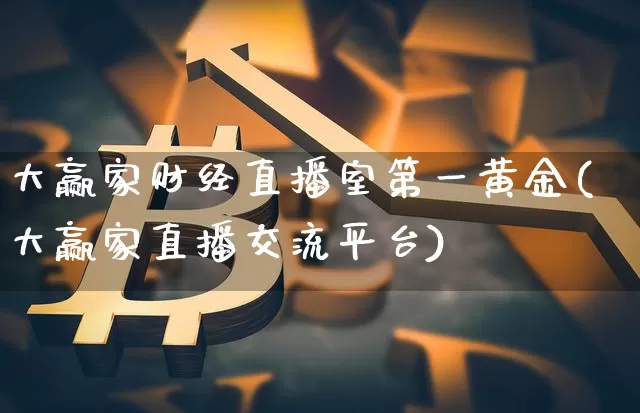 大赢家财经直播室第一黄金(大赢家直播交流平台)_https://www.qldgs.com_期货_第1张