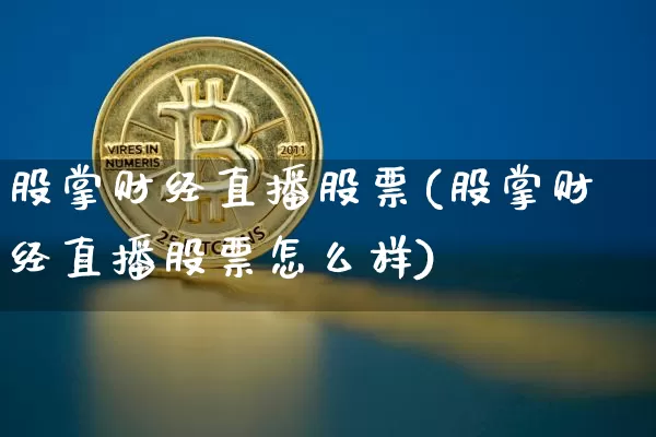 股掌财经直播股票(股掌财经直播股票怎么样)_https://www.qldgs.com_黄金期货_第1张