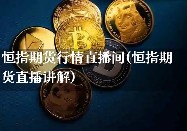 恒指期货行情直播间(恒指期货直播讲解)_https://www.qldgs.com_原油期货_第1张