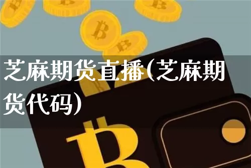 芝麻期货直播(芝麻期货代码)_https://www.qldgs.com_黄金期货_第1张