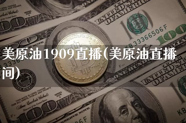 美原油1909直播(美原油直播间)_https://www.qldgs.com_内盘期货_第1张