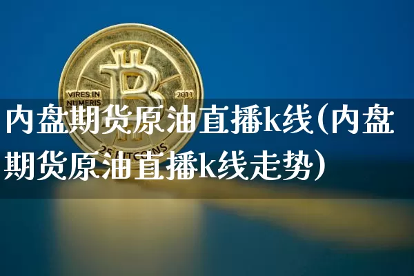内盘期货原油直播k线(内盘期货原油直播k线走势)_https://www.qldgs.com_内盘期货_第1张