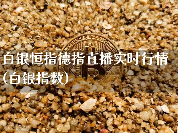 白银恒指德指直播实时行情(白银指数)_https://www.qldgs.com_恒指期货_第1张