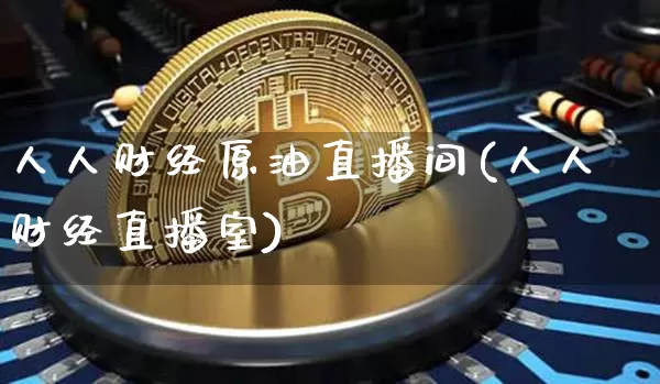 人人财经原油直播间(人人财经直播室)_https://www.qldgs.com_内盘期货_第1张