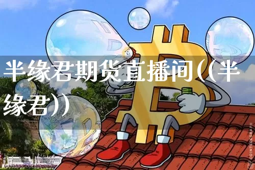 半缘君期货直播间((半缘君))_https://www.qldgs.com_原油期货_第1张
