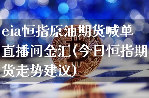eia恒指原油期货喊单直播间金汇(今日恒指期货走势建议)_https://www.qldgs.com_原油期货_第1张