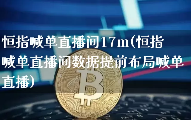 恒指喊单直播间17m(恒指喊单直播间数据提前布局喊单直播)_https://www.qldgs.com_原油期货_第1张