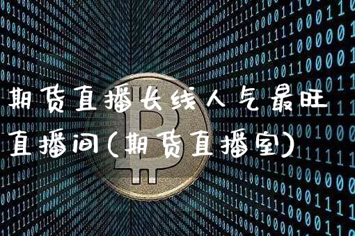 期货直播长线人气最旺直播间(期货直播室)_https://www.qldgs.com_恒指期货_第1张