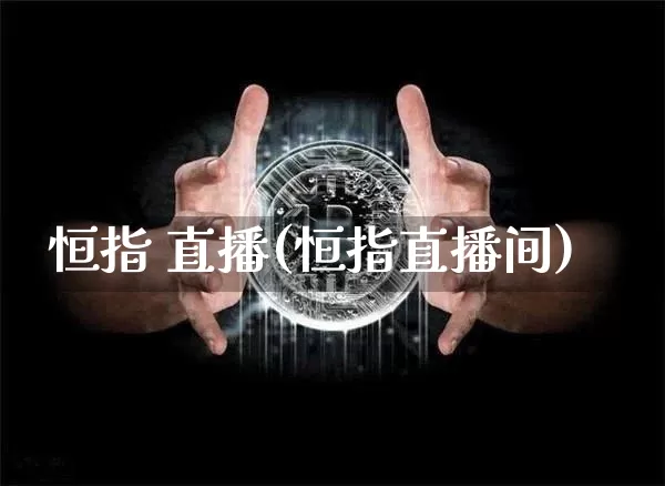 恒指 直播(恒指直播间)_https://www.qldgs.com_原油期货_第1张