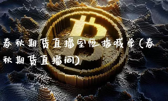 春秋期货直播室恒指喊单(春秋期货直播间)_https://www.qldgs.com_恒指期货_第1张