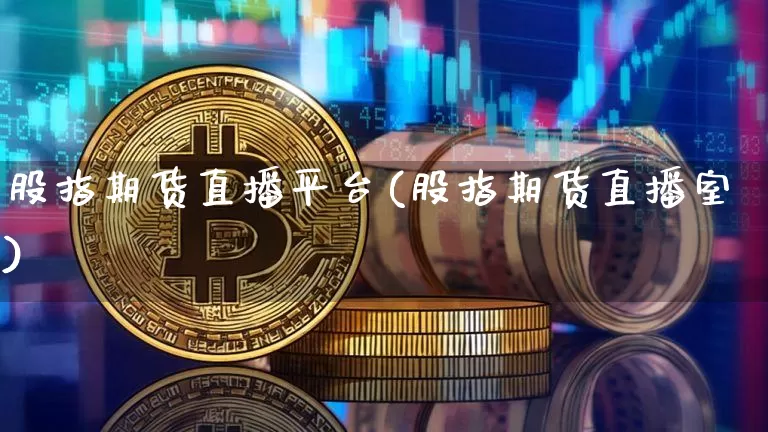 股指期货直播平台(股指期货直播室)_https://www.qldgs.com_国际期货_第1张