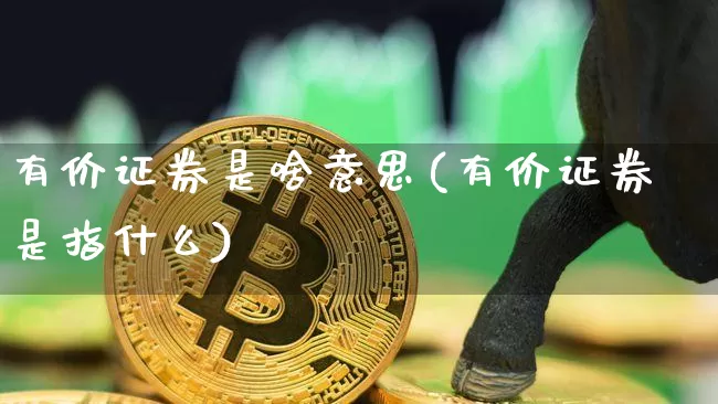 有价证券是啥意思(有价证券是指什么)_https://www.qldgs.com_原油期货_第1张