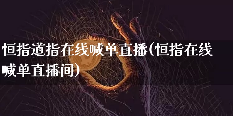 恒指道指在线喊单直播(恒指在线喊单直播间)_https://www.qldgs.com_国际期货_第1张