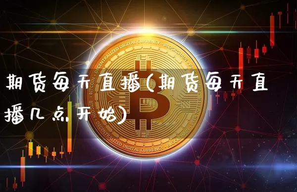 期货每天直播(期货每天直播几点开始)_https://www.qldgs.com_原油期货_第1张
