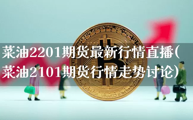 菜油2201期货最新行情直播(菜油2101期货行情走势讨论)_https://www.qldgs.com_原油期货_第1张