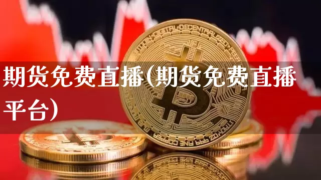 期货免费直播(期货免费直播平台)_https://www.qldgs.com_内盘期货_第1张