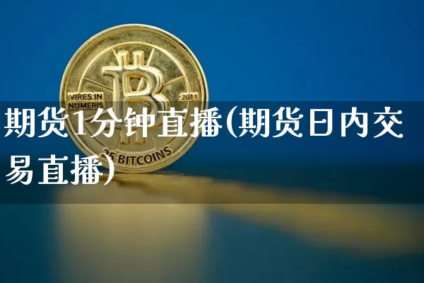 期货1分钟直播(期货日内交易直播)_https://www.qldgs.com_国际期货_第1张