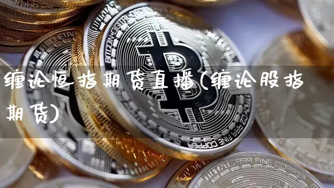 缠论恒指期货直播(缠论股指期货)_https://www.qldgs.com_恒指期货_第1张