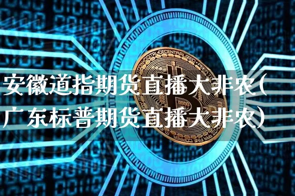 安徽道指期货直播大非农(广东标普期货直播大非农)_https://www.qldgs.com_恒指期货_第1张
