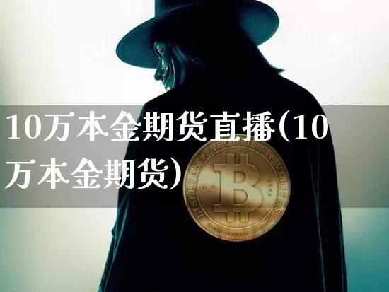 10万本金期货直播(10万本金期货)_https://www.qldgs.com_恒指期货_第1张