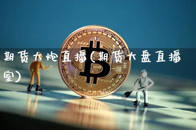 期货大炮直播(期货大盘直播室)_https://www.qldgs.com_黄金期货_第1张