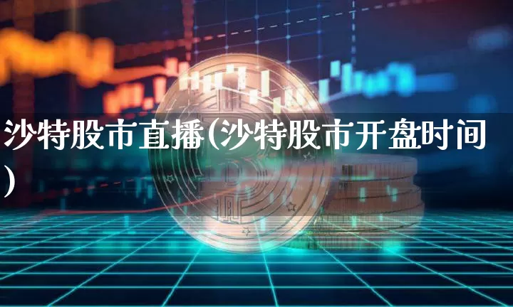 沙特股市直播(沙特股市开盘时间)_https://www.qldgs.com_原油期货_第1张