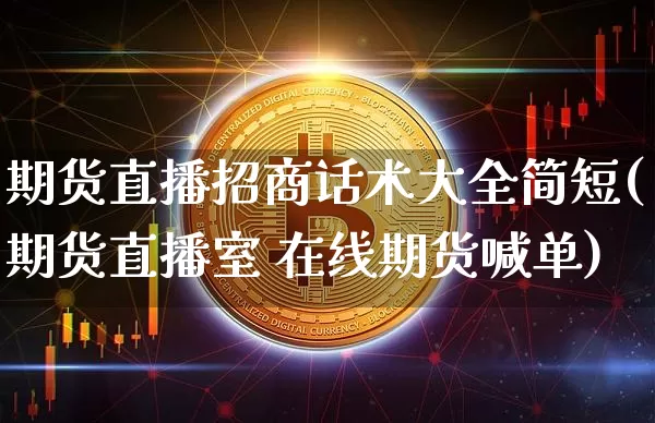 期货直播招商话术大全简短(期货直播室 在线期货喊单)_https://www.qldgs.com_期货_第1张