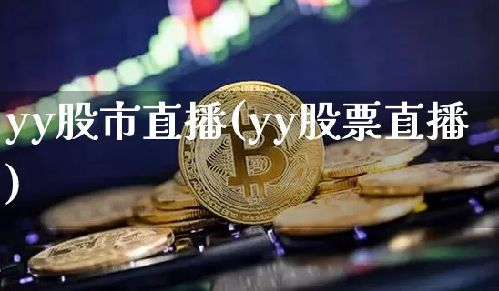 yy股市直播(yy股票直播)_https://www.qldgs.com_原油期货_第1张