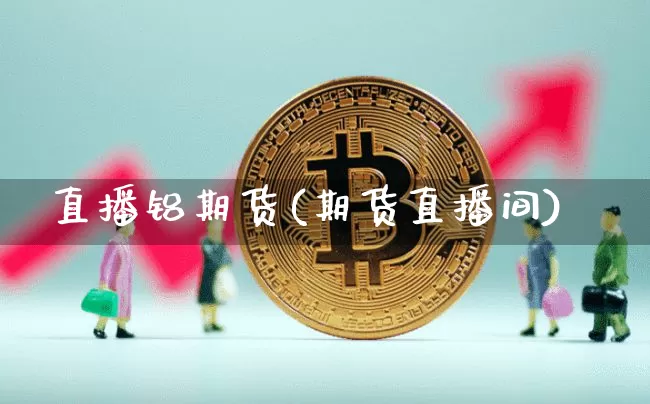 直播铝期货(期货直播间)_https://www.qldgs.com_恒指期货_第1张