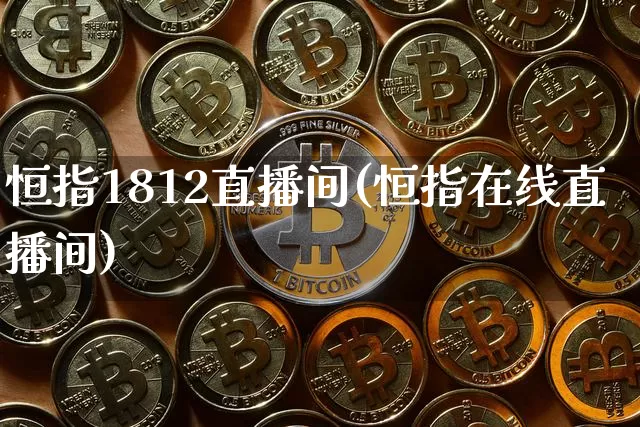 恒指1812直播间(恒指在线直播间)_https://www.qldgs.com_黄金期货_第1张
