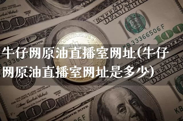牛仔网原油直播室网址(牛仔网原油直播室网址是多少)_https://www.qldgs.com_原油期货_第1张