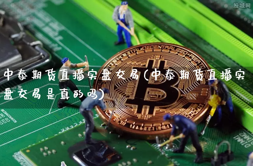 中泰期货直播实盘交易(中泰期货直播实盘交易是真的吗)_https://www.qldgs.com_恒指期货_第1张