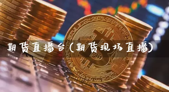 期货直播台(期货现场直播)_https://www.qldgs.com_原油期货_第1张