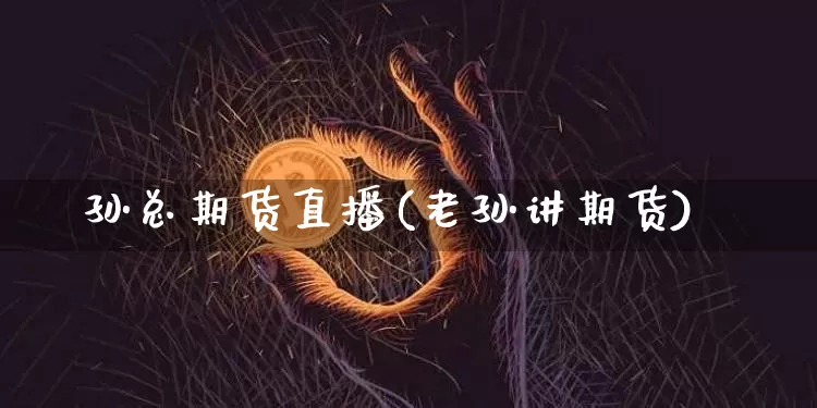 孙总期货直播(老孙讲期货)_https://www.qldgs.com_内盘期货_第1张