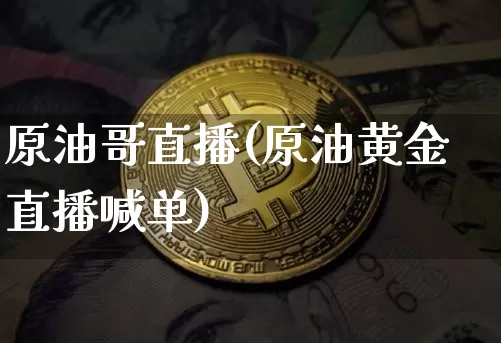 原油哥直播(原油黄金直播喊单)_https://www.qldgs.com_内盘期货_第1张