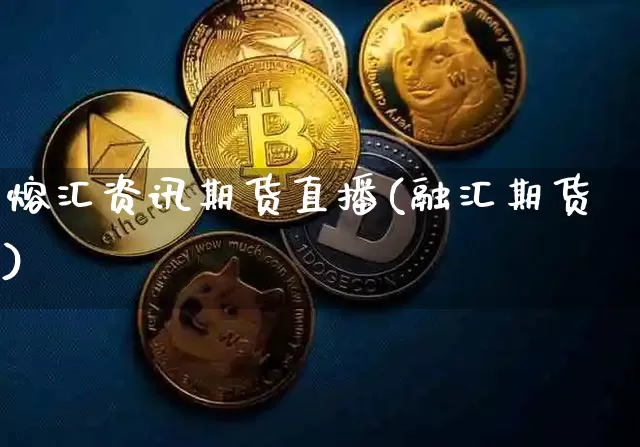 熔汇资讯期货直播(融汇期货)_https://www.qldgs.com_原油期货_第1张