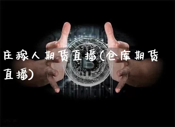 庄稼人期货直播(仓库期货直播)_https://www.qldgs.com_黄金期货_第1张