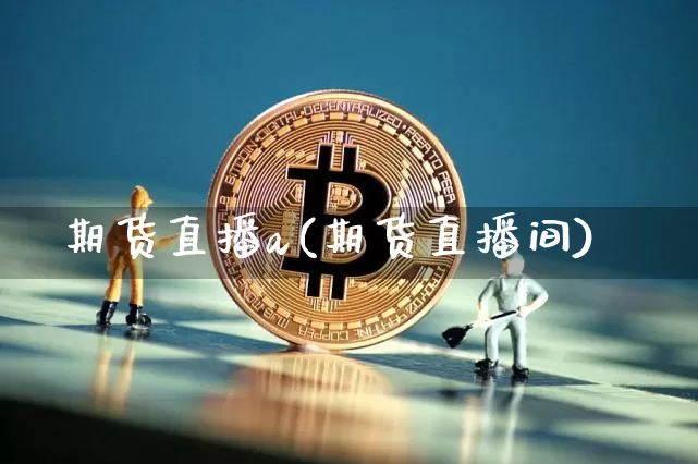 期货直播a(期货直播间)_https://www.qldgs.com_国际期货_第1张