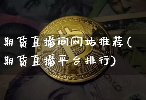 期货直播间网站推荐(期货直播平台排行)_https://www.qldgs.com_原油期货_第1张