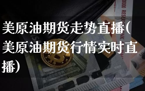 美原油期货走势直播(美原油期货行情实时直播)_https://www.qldgs.com_内盘期货_第1张