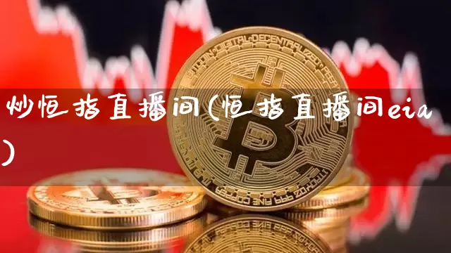 炒恒指直播间(恒指直播间eia)_https://www.qldgs.com_原油期货_第1张