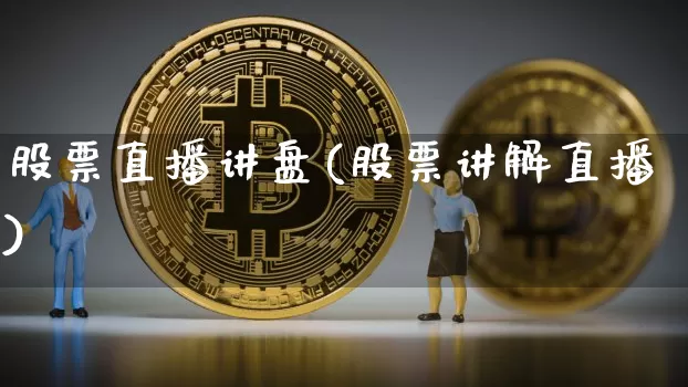 股票直播讲盘(股票讲解直播)_https://www.qldgs.com_国际期货_第1张